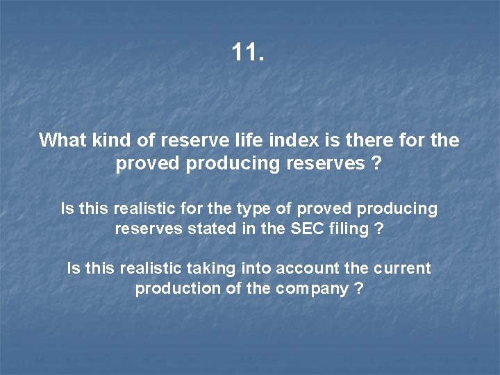 11. What kind of reserve life index is there for the proved producing reserves