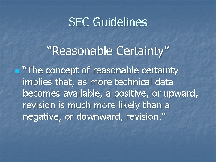 SEC Guidelines “Reasonable Certainty” n “The concept of reasonable certainty implies that, as more