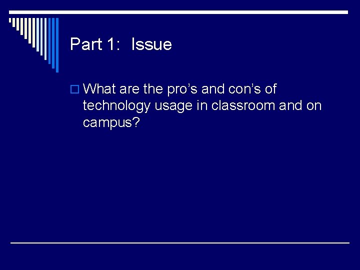 Part 1: Issue o What are the pro’s and con’s of technology usage in