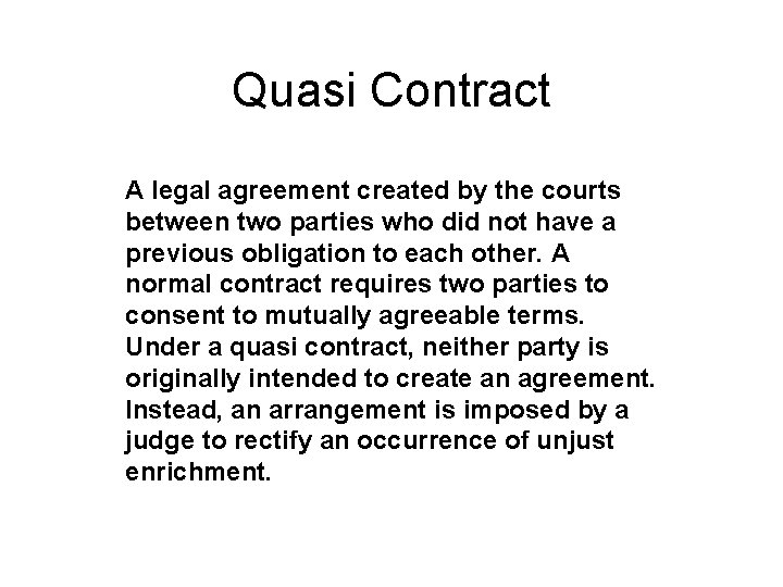 Quasi Contract A legal agreement created by the courts between two parties who did