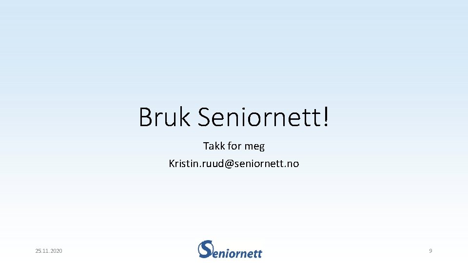 Bruk Seniornett! Takk for meg Kristin. ruud@seniornett. no 25. 11. 2020 9 