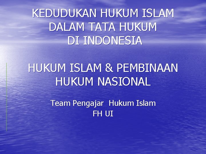 KEDUDUKAN HUKUM ISLAM DALAM TATA HUKUM DI INDONESIA HUKUM ISLAM & PEMBINAAN HUKUM NASIONAL