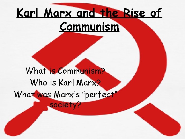 Karl Marx and the Rise of Communism What is Communism? Who is Karl Marx?