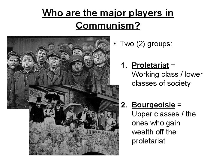 Who are the major players in Communism? • Two (2) groups: 1. Proletariat =