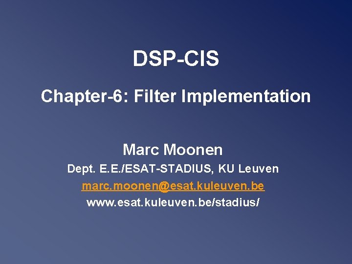 DSP-CIS Chapter-6: Filter Implementation Marc Moonen Dept. E. E. /ESAT-STADIUS, KU Leuven marc. moonen@esat.