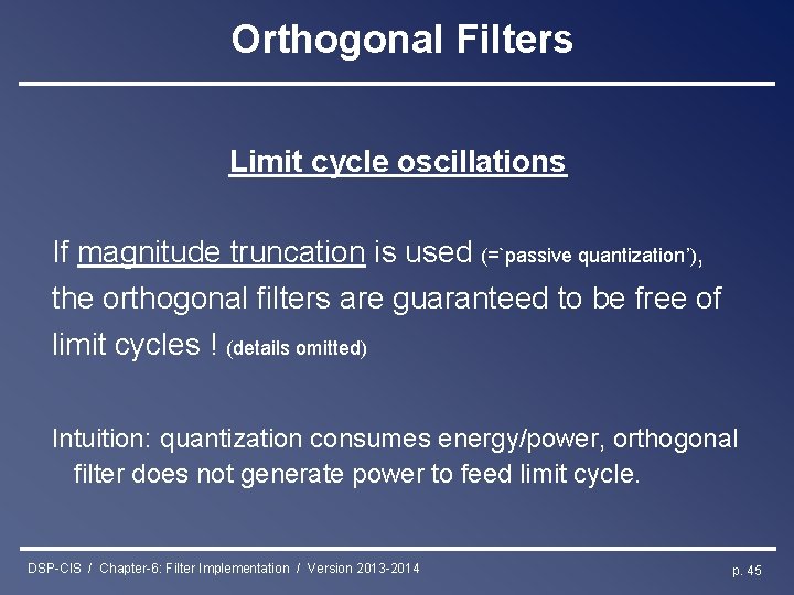 Orthogonal Filters Limit cycle oscillations If magnitude truncation is used (=`passive quantization’), the orthogonal