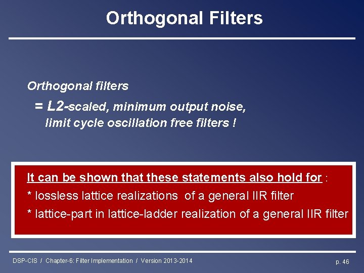 Orthogonal Filters Orthogonal filters = L 2 -scaled, minimum output noise, limit cycle oscillation