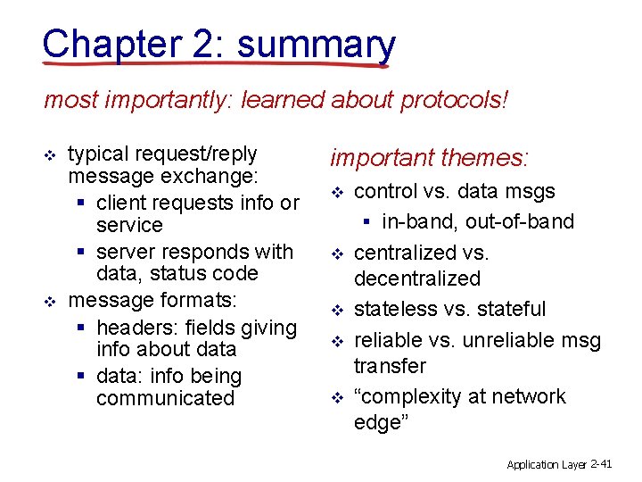 Chapter 2: summary most importantly: learned about protocols! v v typical request/reply message exchange: