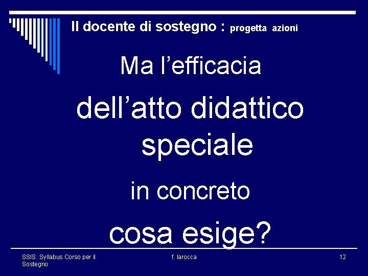 Il docente di sostegno : progetta azioni Ma l’efficacia dell’atto didattico speciale in concreto