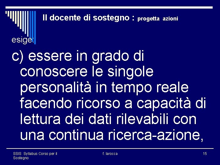 Il docente di sostegno : progetta azioni esige: c) essere in grado di conoscere