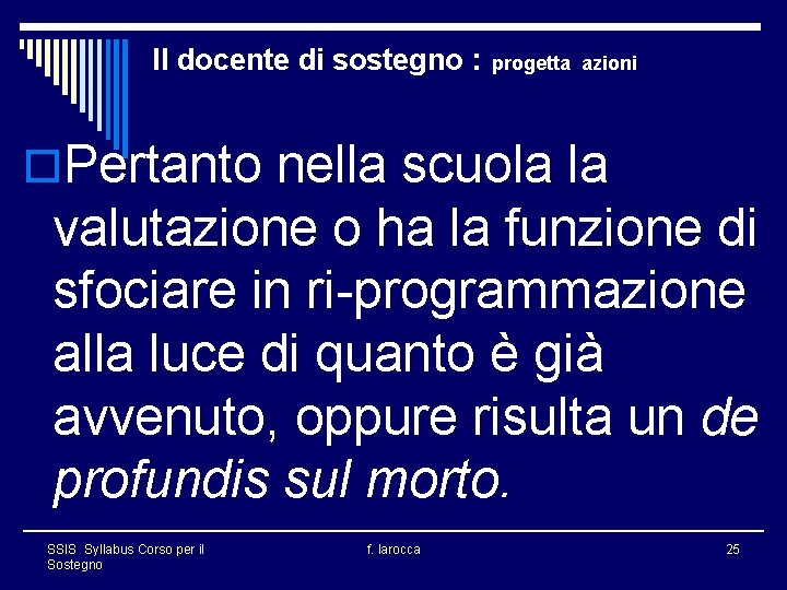 Il docente di sostegno : progetta azioni o. Pertanto nella scuola la valutazione o