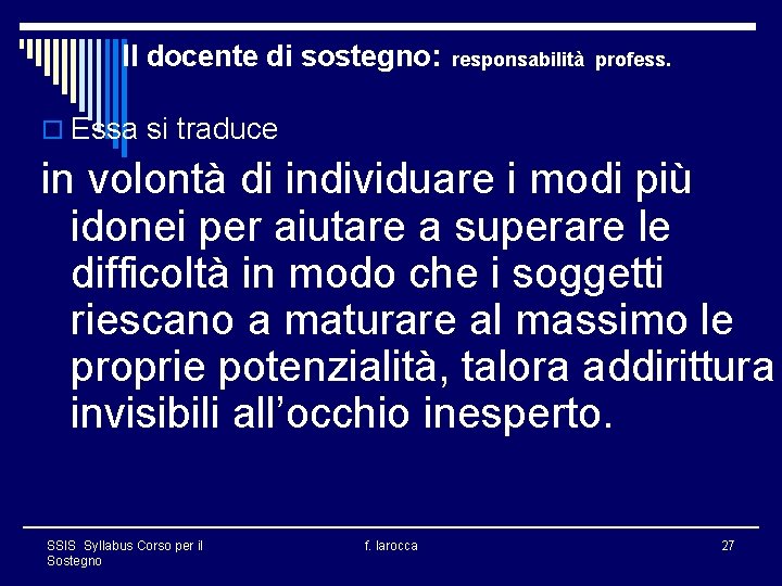 Il docente di sostegno: responsabilità profess. o Essa si traduce in volontà di individuare