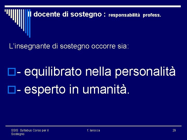 Il docente di sostegno : responsabilità profess. L’insegnante di sostegno occorre sia: o- equilibrato