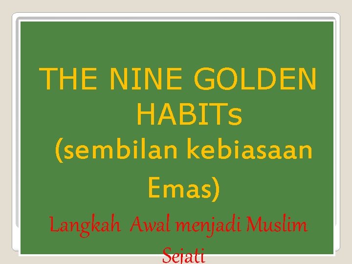 THE NINE GOLDEN HABITs (sembilan kebiasaan Emas) Langkah Awal menjadi Muslim Sejati 