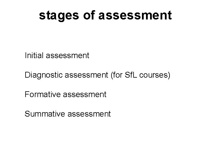 stages of assessment Initial assessment Diagnostic assessment (for Sf. L courses) Formative assessment Summative