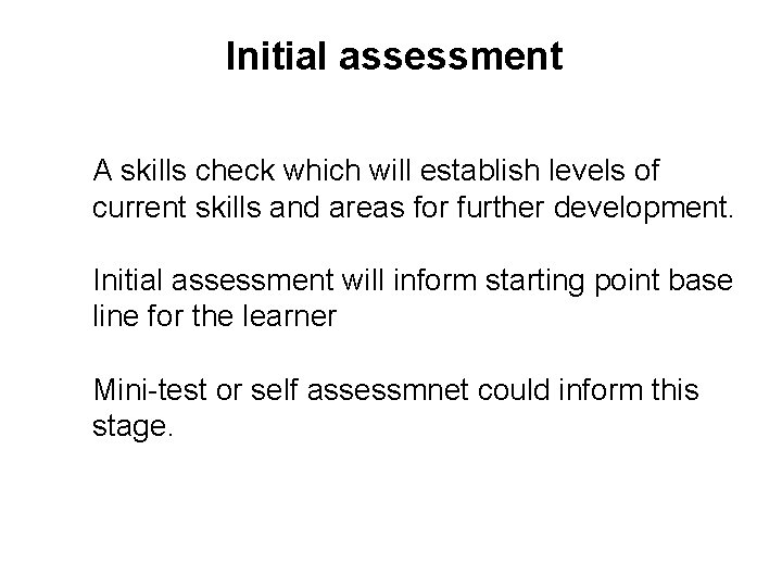 Initial assessment A skills check which will establish levels of current skills and areas