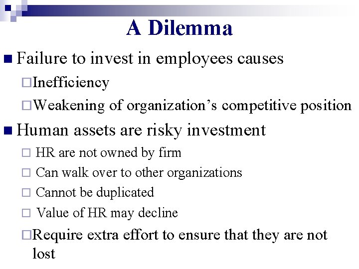 A Dilemma n Failure to invest in employees causes ¨Inefficiency ¨Weakening of organization’s competitive