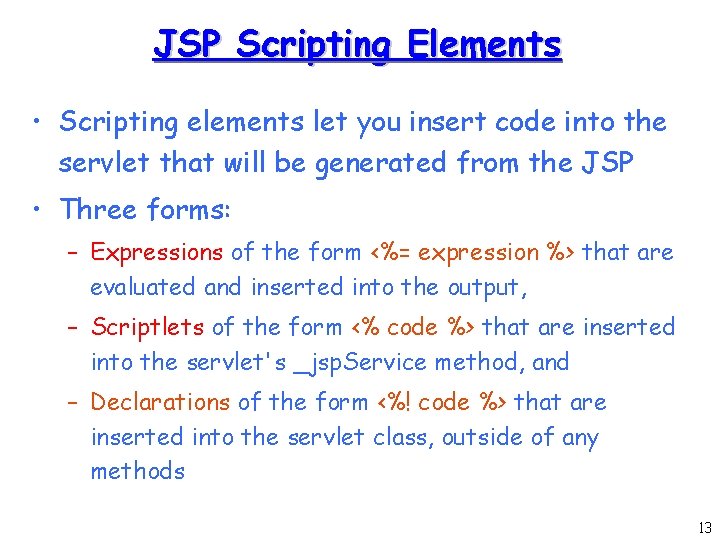 JSP Scripting Elements • Scripting elements let you insert code into the servlet that