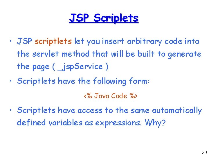 JSP Scriplets • JSP scriptlets let you insert arbitrary code into the servlet method