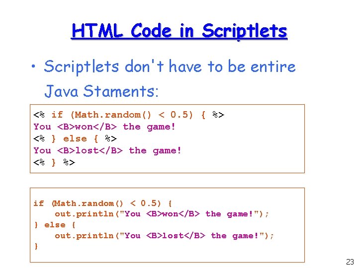 HTML Code in Scriptlets • Scriptlets don't have to be entire Java Staments: <%