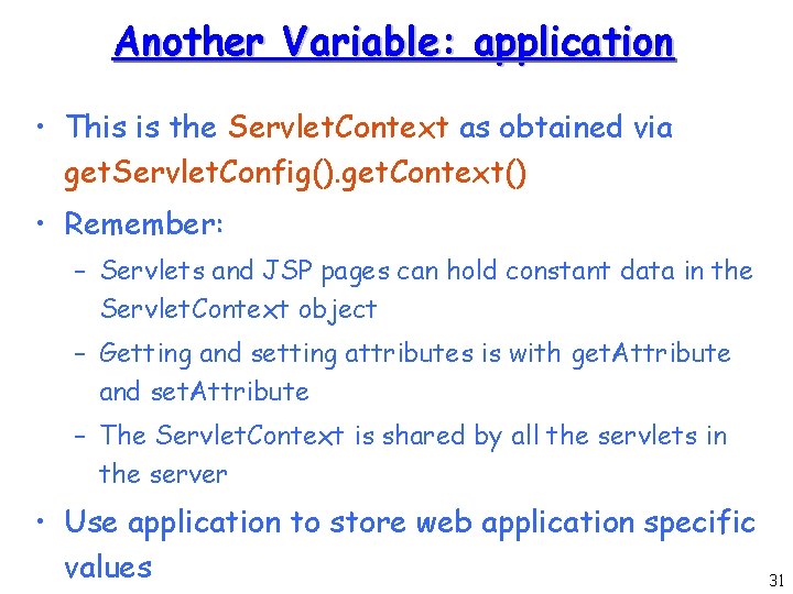 Another Variable: application • This is the Servlet. Context as obtained via get. Servlet.