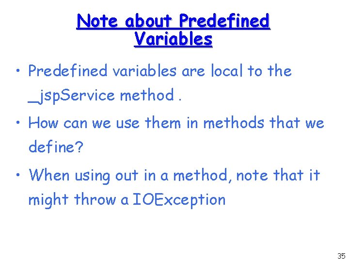 Note about Predefined Variables • Predefined variables are local to the _jsp. Service method.