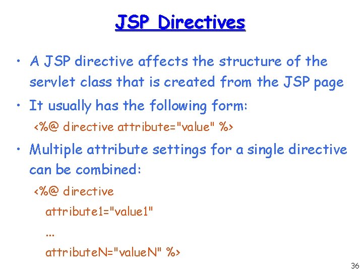 JSP Directives • A JSP directive affects the structure of the servlet class that