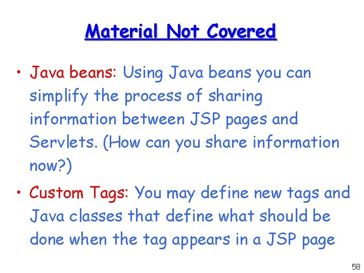 Material Not Covered • Java beans: Using Java beans you can simplify the process