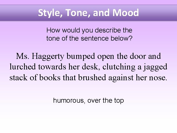 Style, Tone, and Mood How would you describe the tone of the sentence below?