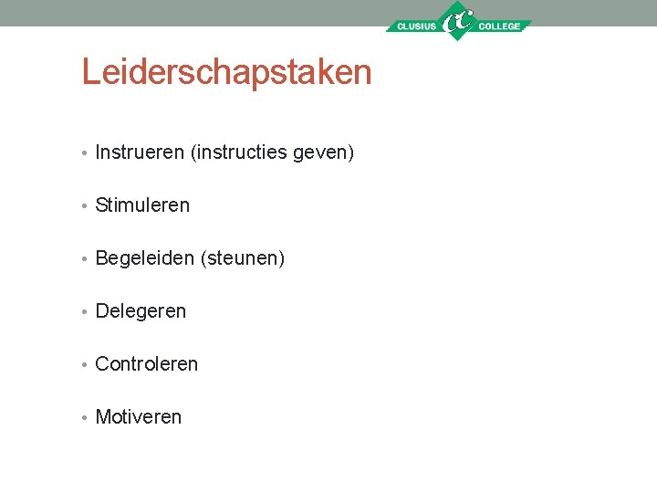 Leiderschapstaken • Instrueren (instructies geven) • Stimuleren • Begeleiden (steunen) • Delegeren • Controleren