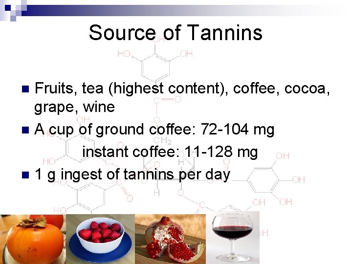 Source of Tannins Fruits, tea (highest content), coffee, cocoa, grape, wine n A cup