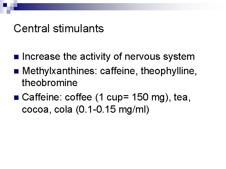 Central stimulants Increase the activity of nervous system n Methylxanthines: caffeine, theophylline, theobromine n