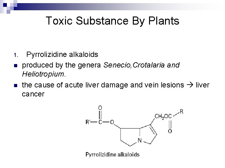 Toxic Substance By Plants 1. n n Pyrrolizidine alkaloids produced by the genera Senecio,