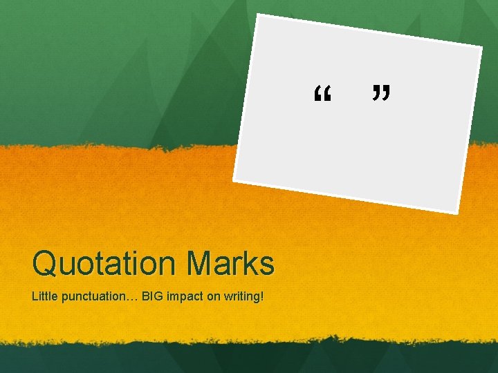 “ ” Quotation Marks Little punctuation… BIG impact on writing! 