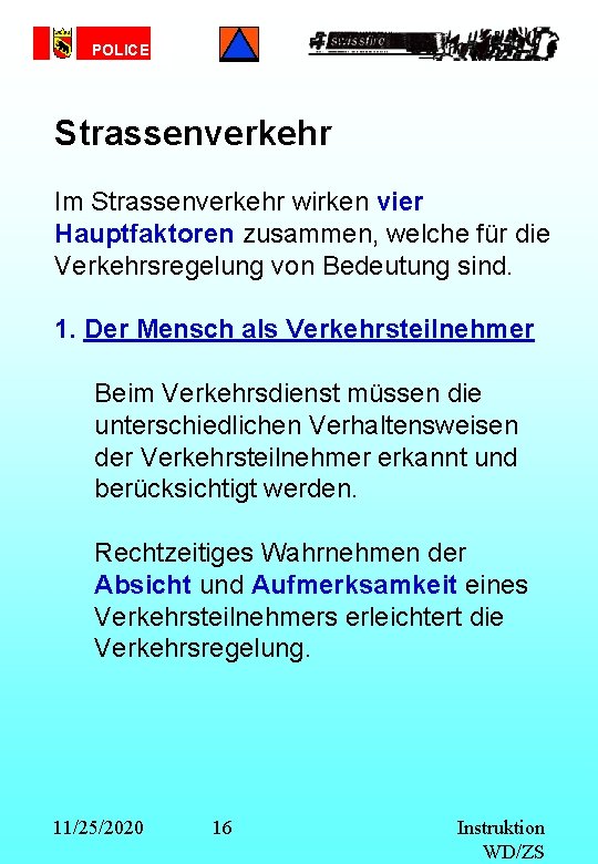 POLICE Strassenverkehr Im Strassenverkehr wirken vier Hauptfaktoren zusammen, welche für die Verkehrsregelung von Bedeutung