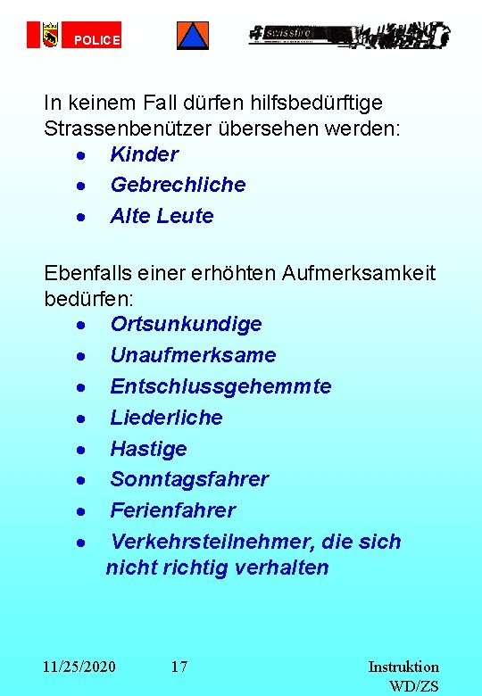 POLICE In keinem Fall dürfen hilfsbedürftige Strassenbenützer übersehen werden: · Kinder · Gebrechliche ·