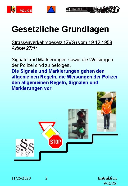 POLICE Gesetzliche Grundlagen Strassenverkehrsgesetz (SVG) vom 19. 12. 1958 Artikel 27/1: Signale und Markierungen