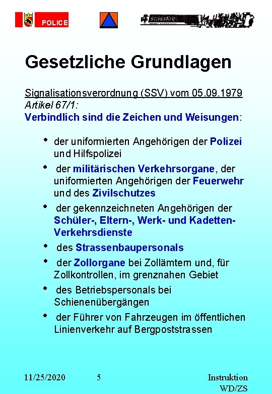 POLICE Gesetzliche Grundlagen Signalisationsverordnung (SSV) vom 05. 09. 1979 Artikel 67/1: Verbindlich sind die