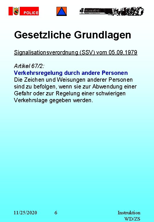 POLICE Gesetzliche Grundlagen Signalisationsverordnung (SSV) vom 05. 09. 1979 Artikel 67/2: Verkehrsregelung durch andere