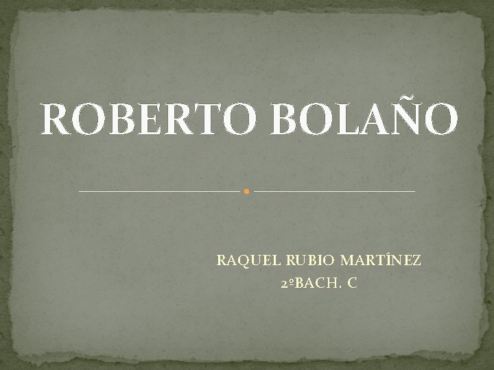 ROBERTO BOLAÑO RAQUEL RUBIO MARTÍNEZ 2ºBACH. C 