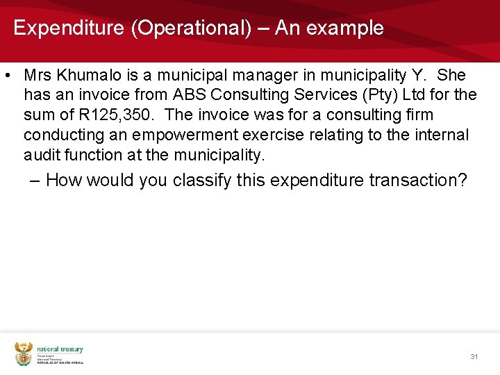 Expenditure (Operational) – An example • Mrs Khumalo is a municipal manager in municipality