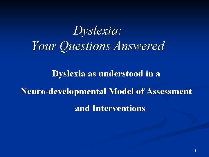 Dyslexia: Your Questions Answered Dyslexia as understood in a Neuro-developmental Model of Assessment and