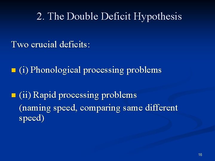 2. The Double Deficit Hypothesis Two crucial deficits: n (i) Phonological processing problems n