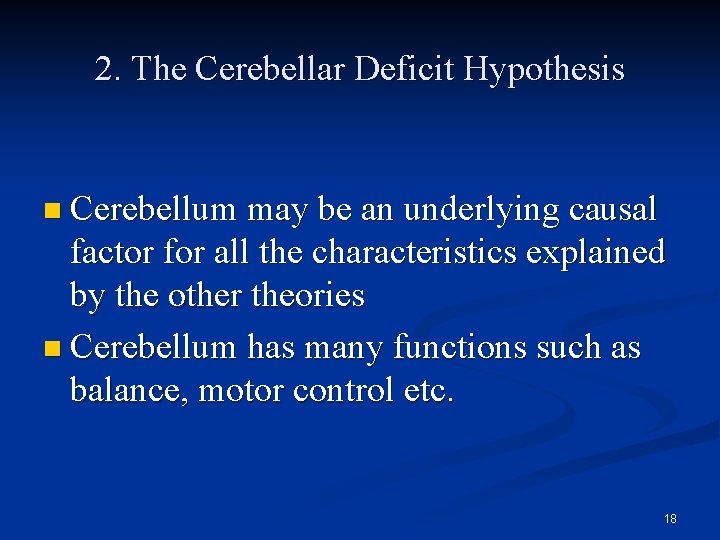 2. The Cerebellar Deficit Hypothesis n Cerebellum may be an underlying causal factor for