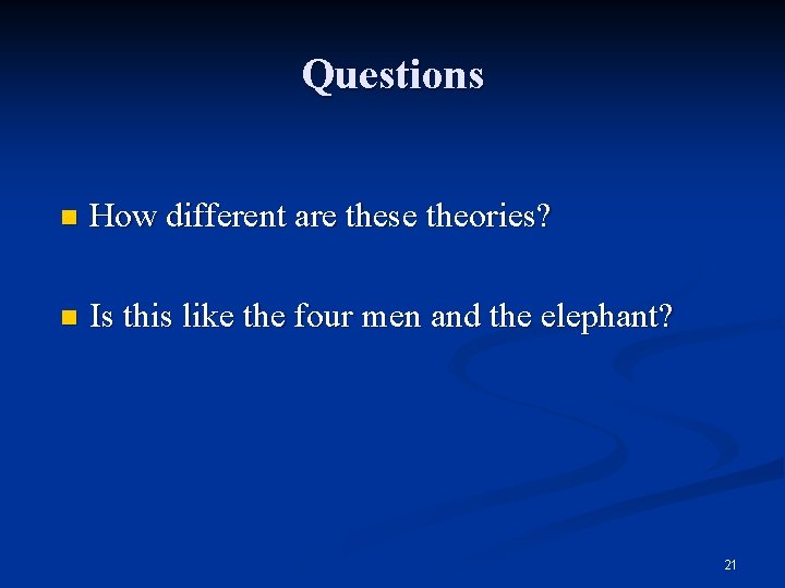 Questions n How different are these theories? n Is this like the four men