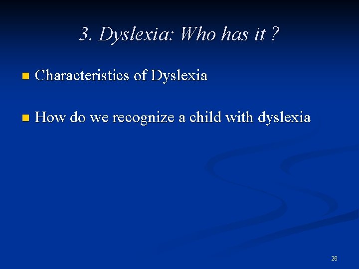3. Dyslexia: Who has it ? n Characteristics of Dyslexia n How do we