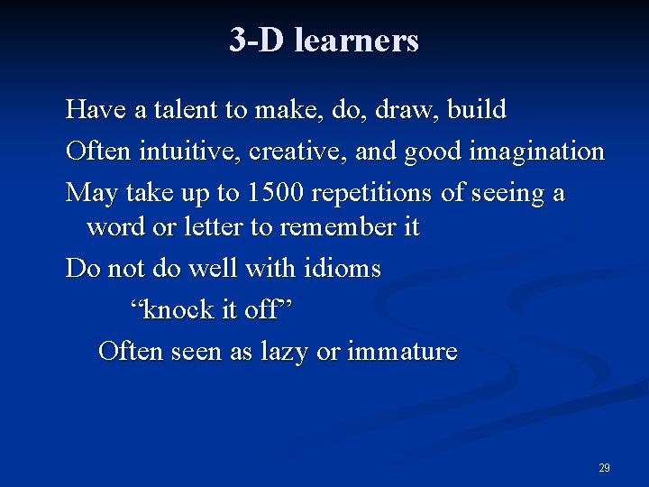3 -D learners Have a talent to make, do, draw, build Often intuitive, creative,