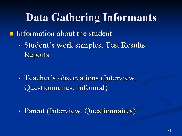 Data Gathering Informants n Information about the student • Student’s work samples, Test Results