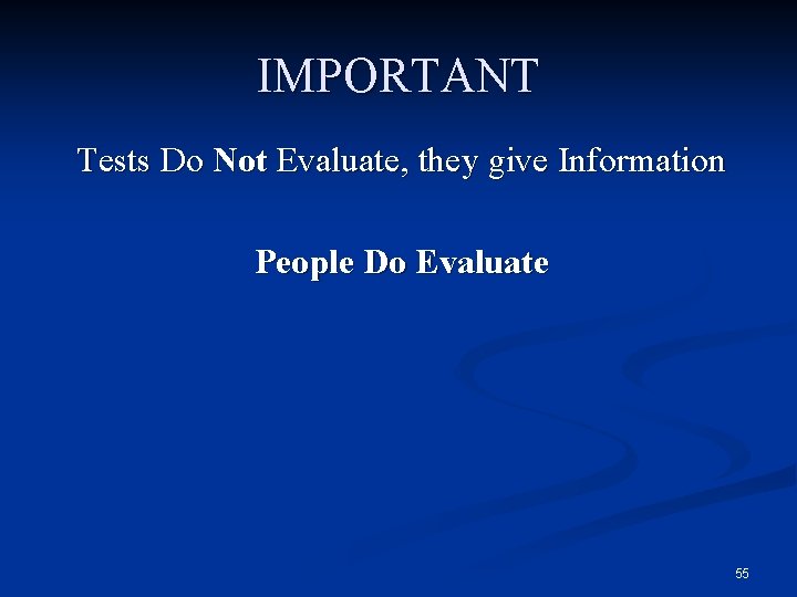 IMPORTANT Tests Do Not Evaluate, they give Information People Do Evaluate 55 