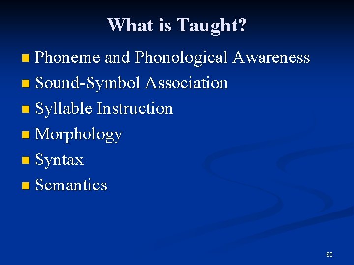 What is Taught? n Phoneme and Phonological Awareness n Sound-Symbol Association n Syllable Instruction